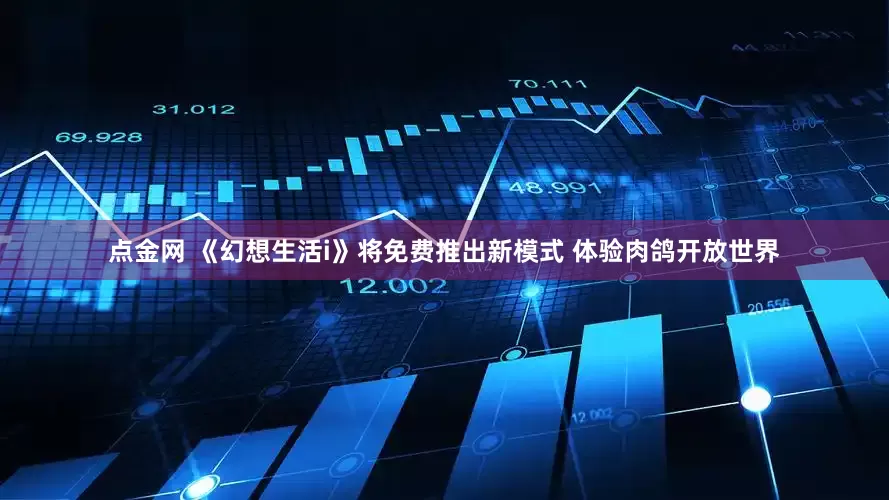 点金网 《幻想生活i》将免费推出新模式 体验肉鸽开放世界