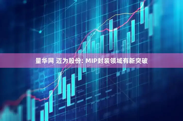 量华网 迈为股份: MIP封装领域有新突破